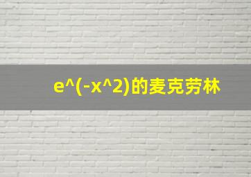 e^(-x^2)的麦克劳林